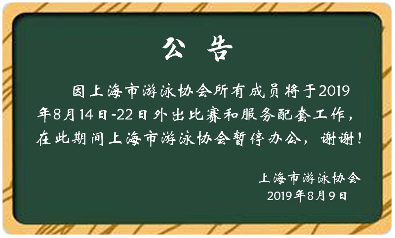 因上海市游泳协会所有成员将于2019年8月14日-22日外出比赛和服务配套工作，在此期间上海市游泳协会暂停办公，谢谢！
